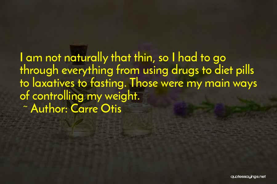 Carre Otis Quotes: I Am Not Naturally That Thin, So I Had To Go Through Everything From Using Drugs To Diet Pills To