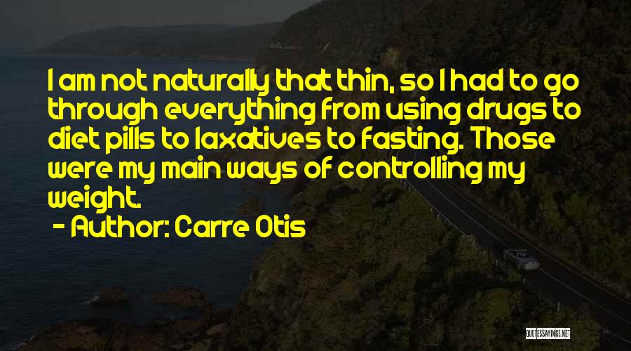 Carre Otis Quotes: I Am Not Naturally That Thin, So I Had To Go Through Everything From Using Drugs To Diet Pills To