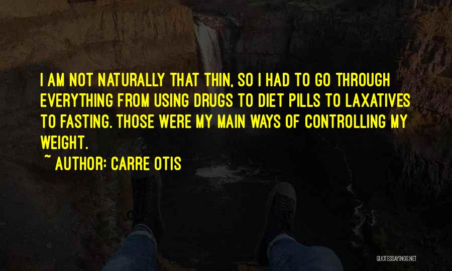 Carre Otis Quotes: I Am Not Naturally That Thin, So I Had To Go Through Everything From Using Drugs To Diet Pills To