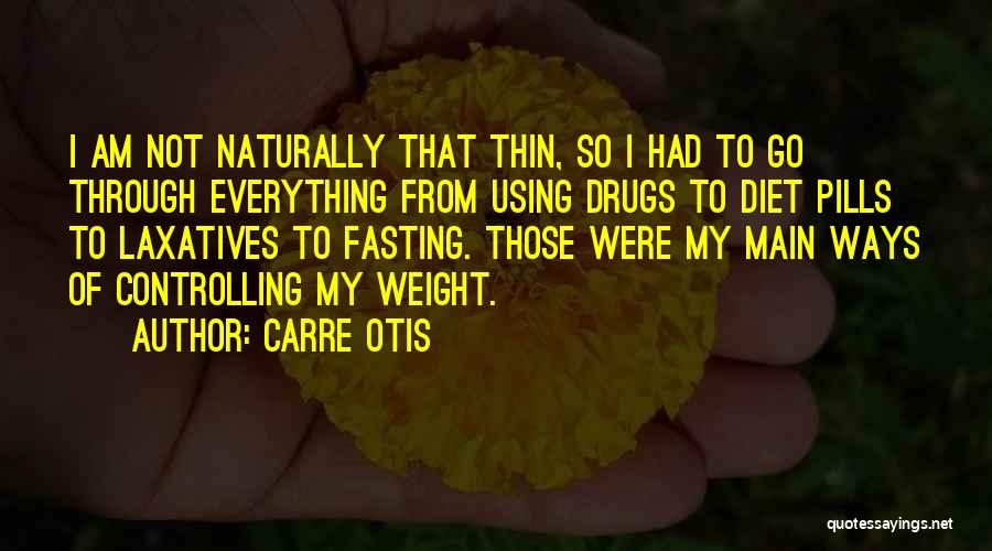 Carre Otis Quotes: I Am Not Naturally That Thin, So I Had To Go Through Everything From Using Drugs To Diet Pills To