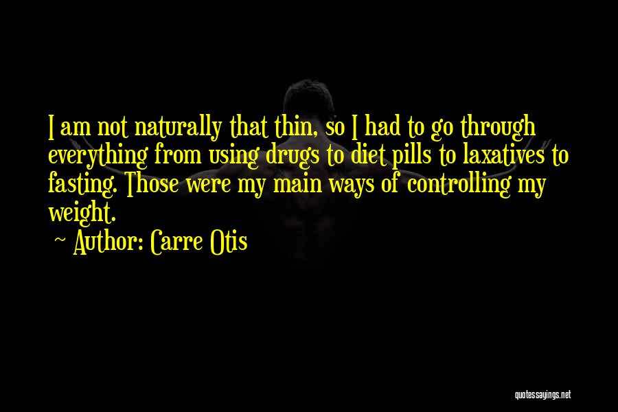 Carre Otis Quotes: I Am Not Naturally That Thin, So I Had To Go Through Everything From Using Drugs To Diet Pills To