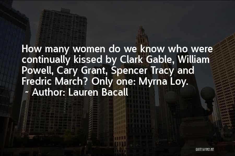 Lauren Bacall Quotes: How Many Women Do We Know Who Were Continually Kissed By Clark Gable, William Powell, Cary Grant, Spencer Tracy And