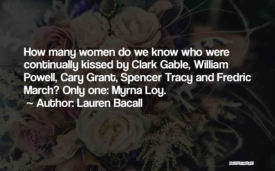 Lauren Bacall Quotes: How Many Women Do We Know Who Were Continually Kissed By Clark Gable, William Powell, Cary Grant, Spencer Tracy And