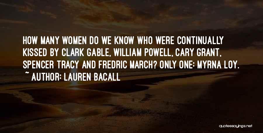 Lauren Bacall Quotes: How Many Women Do We Know Who Were Continually Kissed By Clark Gable, William Powell, Cary Grant, Spencer Tracy And