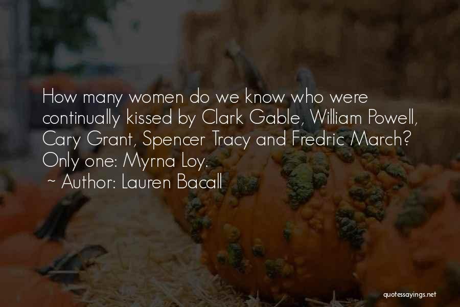 Lauren Bacall Quotes: How Many Women Do We Know Who Were Continually Kissed By Clark Gable, William Powell, Cary Grant, Spencer Tracy And