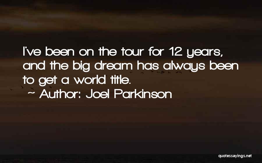 Joel Parkinson Quotes: I've Been On The Tour For 12 Years, And The Big Dream Has Always Been To Get A World Title.