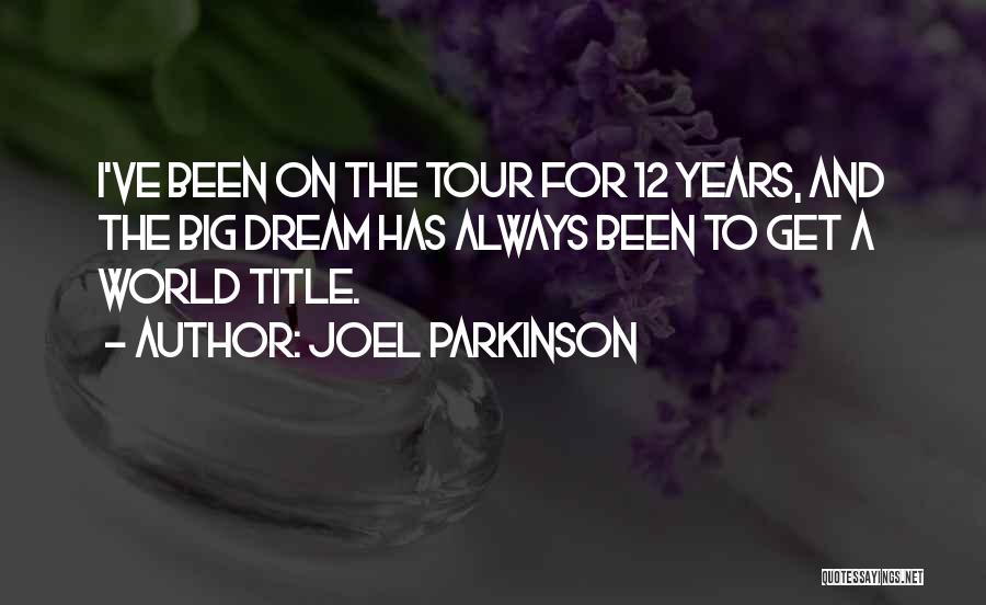 Joel Parkinson Quotes: I've Been On The Tour For 12 Years, And The Big Dream Has Always Been To Get A World Title.
