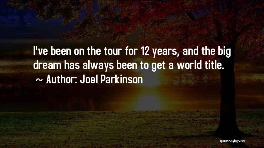 Joel Parkinson Quotes: I've Been On The Tour For 12 Years, And The Big Dream Has Always Been To Get A World Title.