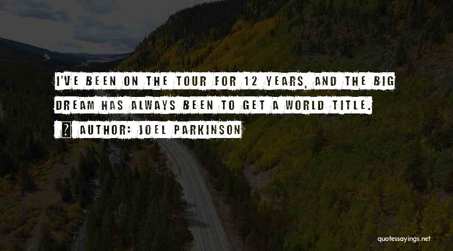 Joel Parkinson Quotes: I've Been On The Tour For 12 Years, And The Big Dream Has Always Been To Get A World Title.