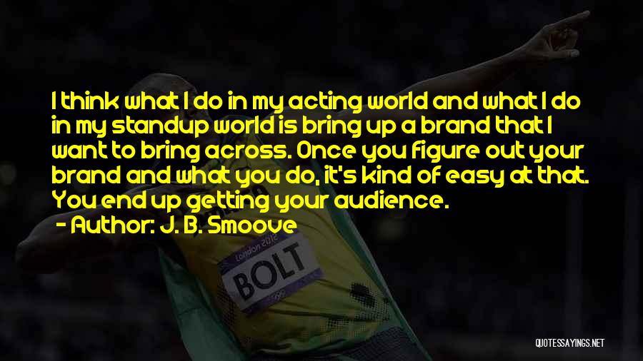 J. B. Smoove Quotes: I Think What I Do In My Acting World And What I Do In My Standup World Is Bring Up