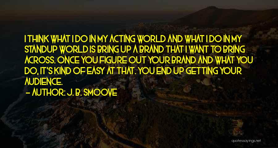 J. B. Smoove Quotes: I Think What I Do In My Acting World And What I Do In My Standup World Is Bring Up