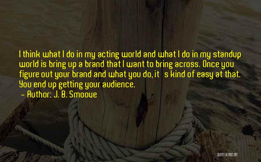 J. B. Smoove Quotes: I Think What I Do In My Acting World And What I Do In My Standup World Is Bring Up