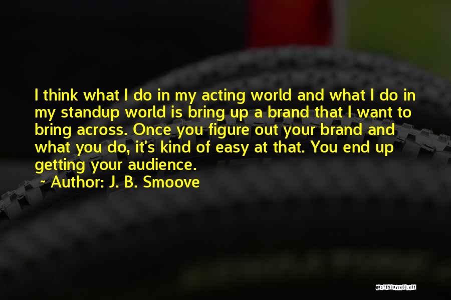 J. B. Smoove Quotes: I Think What I Do In My Acting World And What I Do In My Standup World Is Bring Up