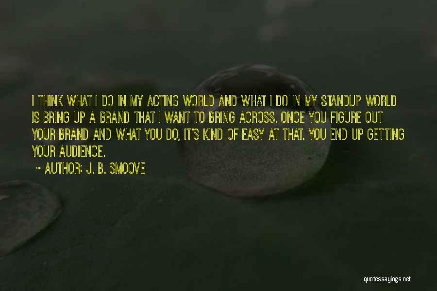 J. B. Smoove Quotes: I Think What I Do In My Acting World And What I Do In My Standup World Is Bring Up