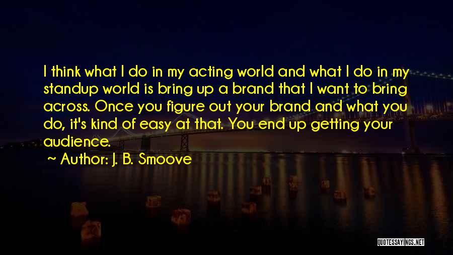 J. B. Smoove Quotes: I Think What I Do In My Acting World And What I Do In My Standup World Is Bring Up