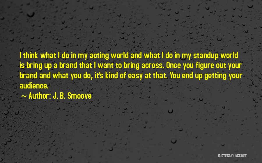 J. B. Smoove Quotes: I Think What I Do In My Acting World And What I Do In My Standup World Is Bring Up