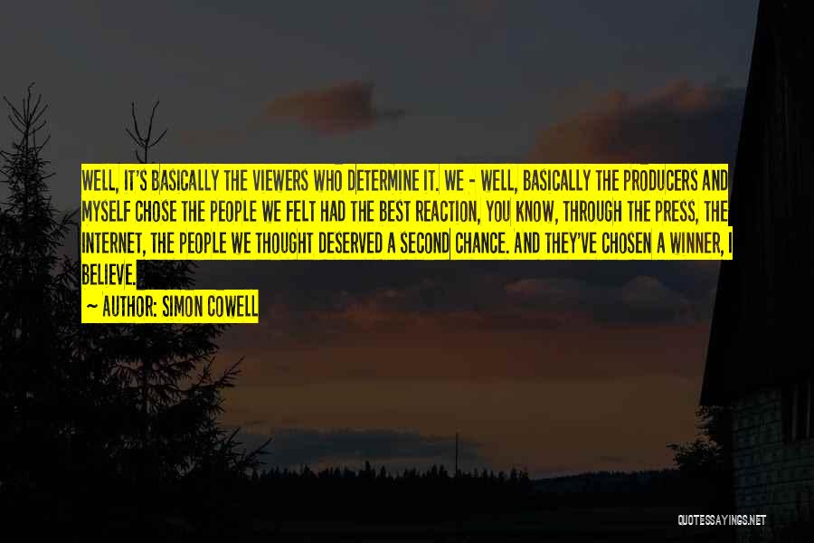 Simon Cowell Quotes: Well, It's Basically The Viewers Who Determine It. We - Well, Basically The Producers And Myself Chose The People We