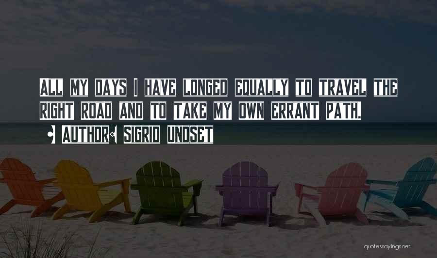 Sigrid Undset Quotes: All My Days I Have Longed Equally To Travel The Right Road And To Take My Own Errant Path.