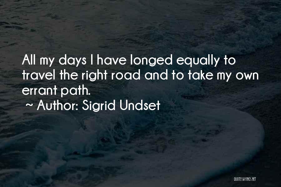 Sigrid Undset Quotes: All My Days I Have Longed Equally To Travel The Right Road And To Take My Own Errant Path.