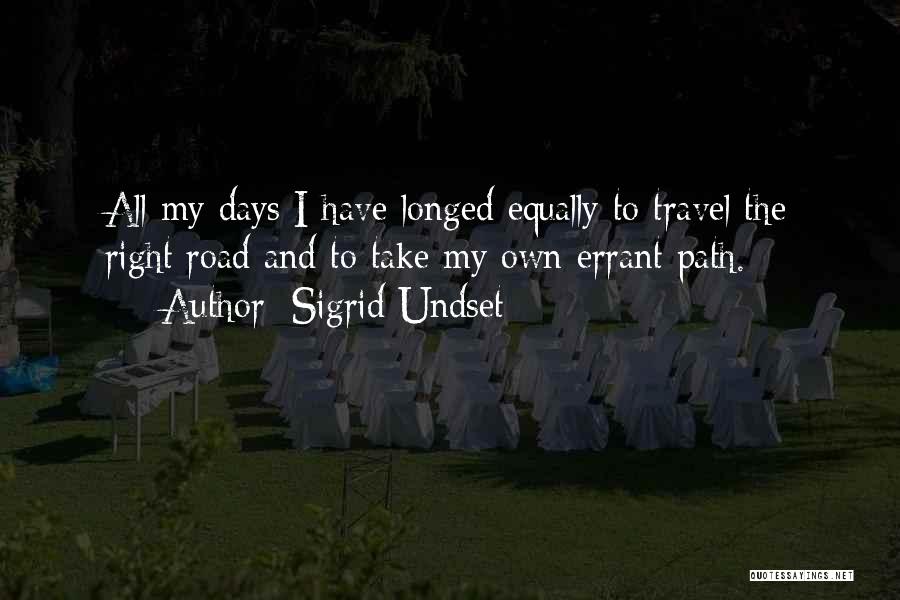 Sigrid Undset Quotes: All My Days I Have Longed Equally To Travel The Right Road And To Take My Own Errant Path.