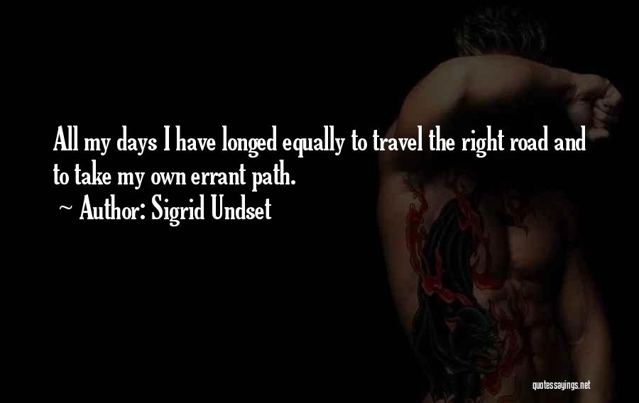 Sigrid Undset Quotes: All My Days I Have Longed Equally To Travel The Right Road And To Take My Own Errant Path.