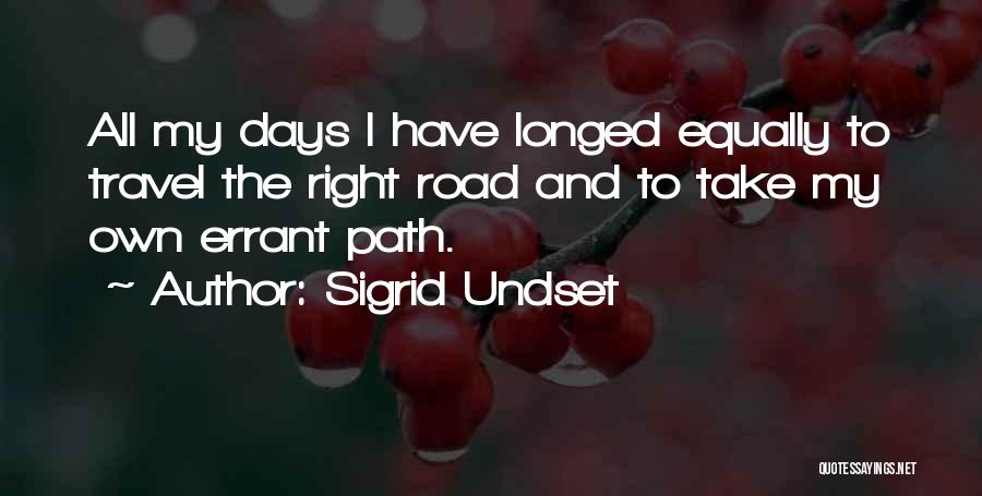 Sigrid Undset Quotes: All My Days I Have Longed Equally To Travel The Right Road And To Take My Own Errant Path.