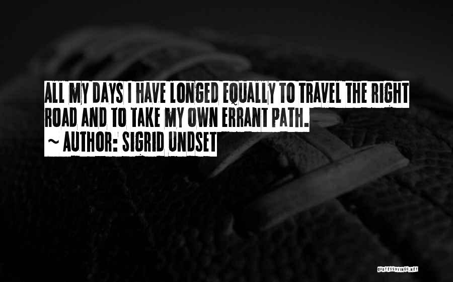 Sigrid Undset Quotes: All My Days I Have Longed Equally To Travel The Right Road And To Take My Own Errant Path.