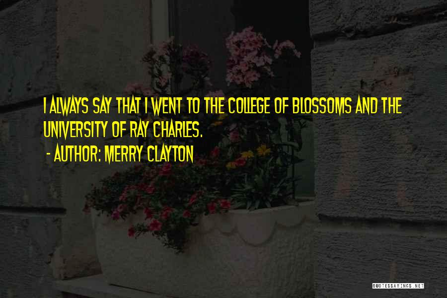 Merry Clayton Quotes: I Always Say That I Went To The College Of Blossoms And The University Of Ray Charles.