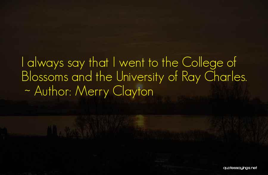 Merry Clayton Quotes: I Always Say That I Went To The College Of Blossoms And The University Of Ray Charles.