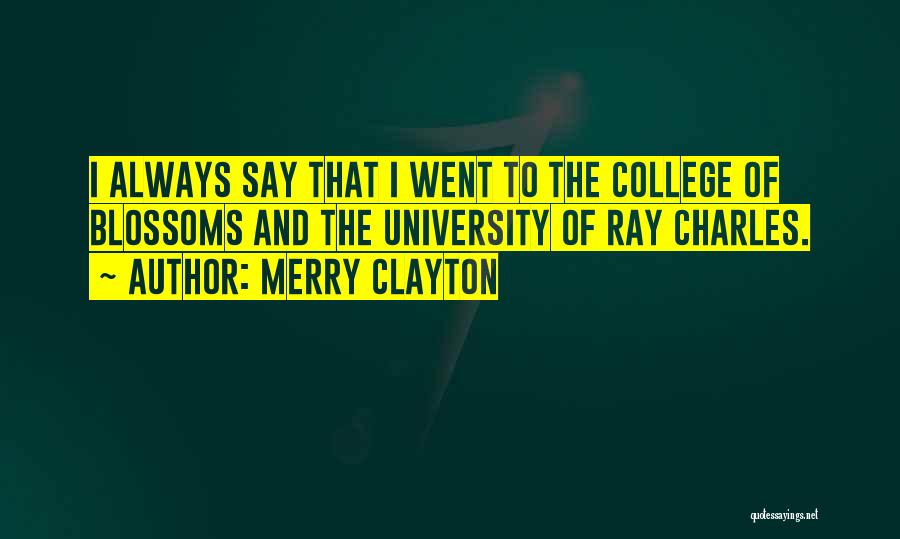 Merry Clayton Quotes: I Always Say That I Went To The College Of Blossoms And The University Of Ray Charles.
