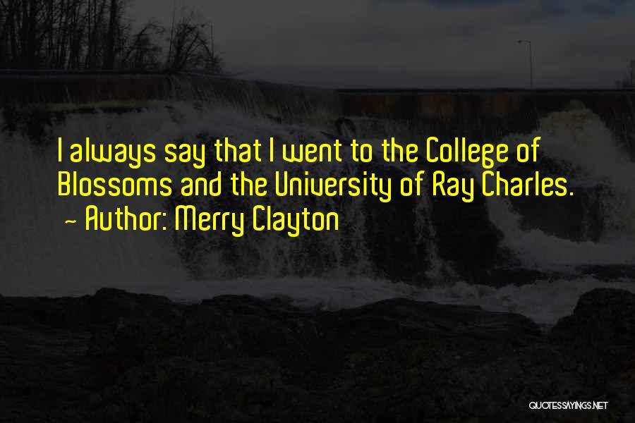 Merry Clayton Quotes: I Always Say That I Went To The College Of Blossoms And The University Of Ray Charles.