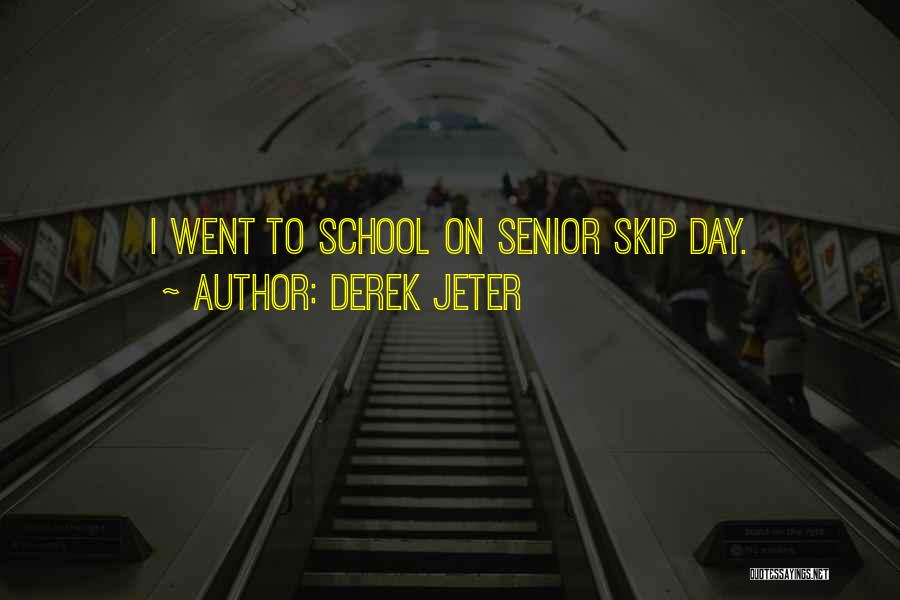 Derek Jeter Quotes: I Went To School On Senior Skip Day.