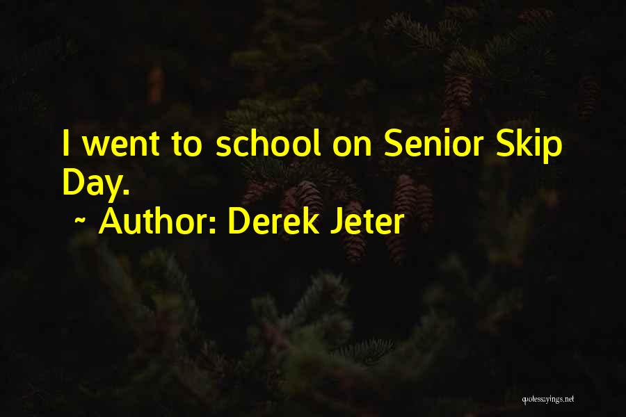 Derek Jeter Quotes: I Went To School On Senior Skip Day.
