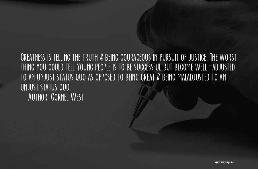 Cornel West Quotes: Greatness Is Telling The Truth & Being Courageous In Pursuit Of Justice. The Worst Thing You Could Tell Young People