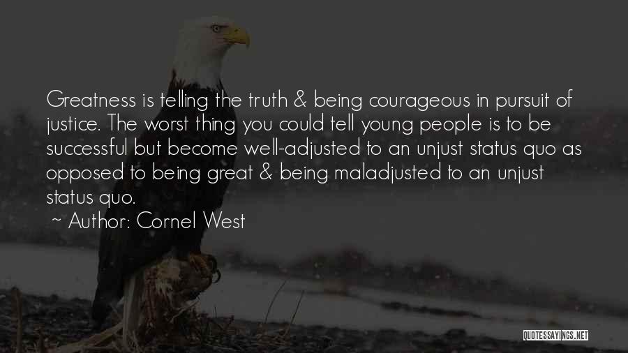 Cornel West Quotes: Greatness Is Telling The Truth & Being Courageous In Pursuit Of Justice. The Worst Thing You Could Tell Young People
