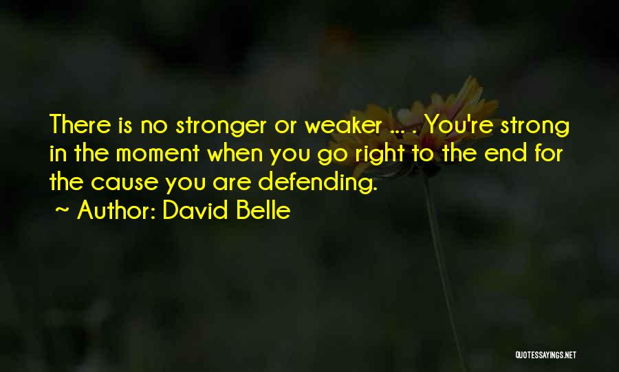 David Belle Quotes: There Is No Stronger Or Weaker ... . You're Strong In The Moment When You Go Right To The End