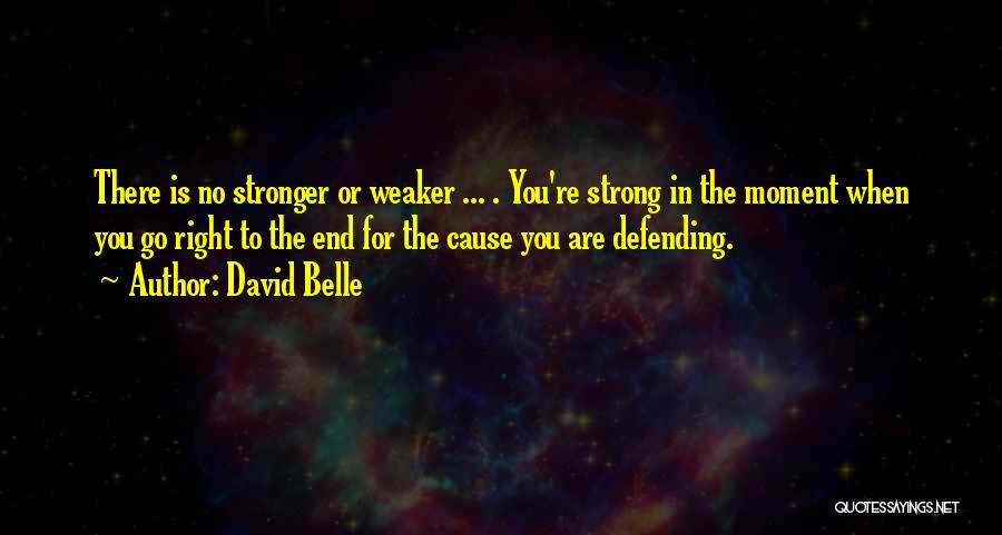 David Belle Quotes: There Is No Stronger Or Weaker ... . You're Strong In The Moment When You Go Right To The End