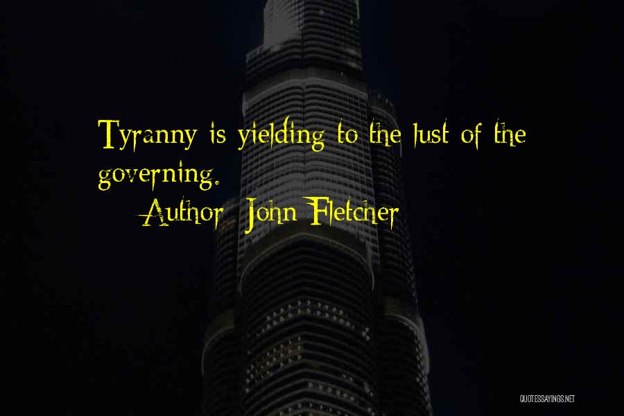 John Fletcher Quotes: Tyranny Is Yielding To The Lust Of The Governing.