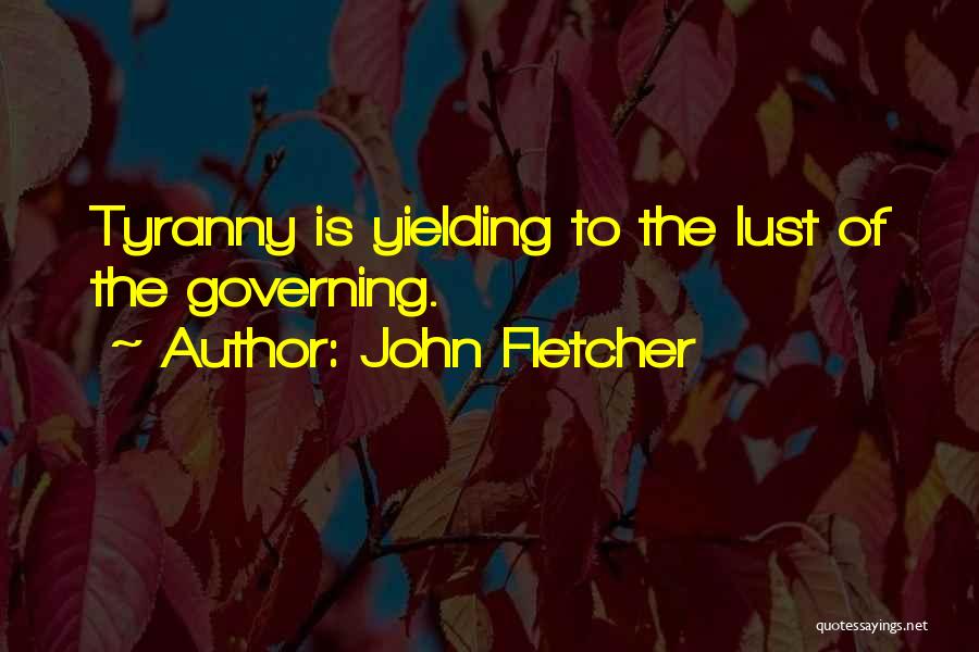 John Fletcher Quotes: Tyranny Is Yielding To The Lust Of The Governing.
