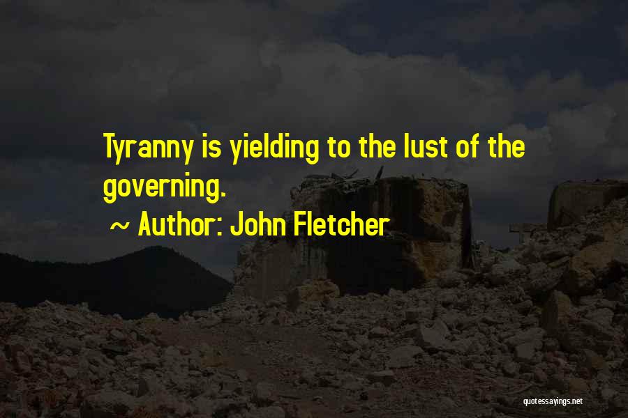 John Fletcher Quotes: Tyranny Is Yielding To The Lust Of The Governing.