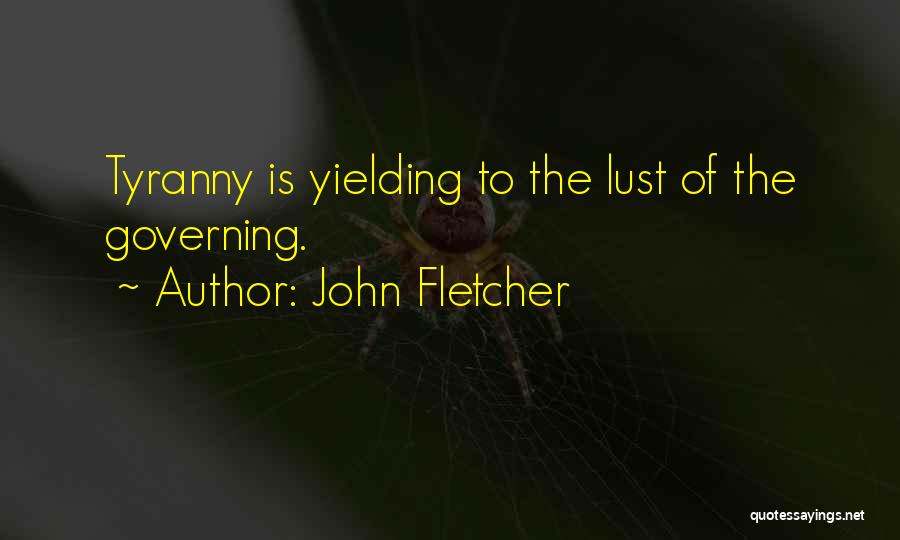John Fletcher Quotes: Tyranny Is Yielding To The Lust Of The Governing.