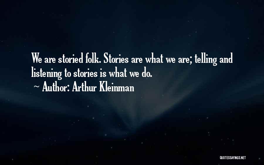 Arthur Kleinman Quotes: We Are Storied Folk. Stories Are What We Are; Telling And Listening To Stories Is What We Do.