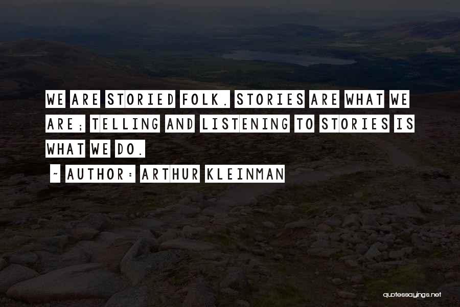 Arthur Kleinman Quotes: We Are Storied Folk. Stories Are What We Are; Telling And Listening To Stories Is What We Do.