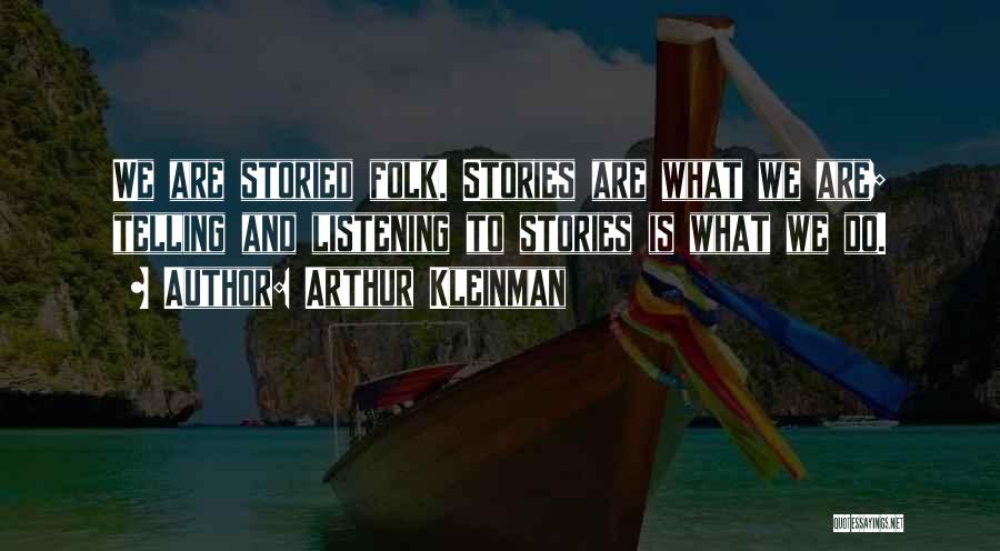 Arthur Kleinman Quotes: We Are Storied Folk. Stories Are What We Are; Telling And Listening To Stories Is What We Do.
