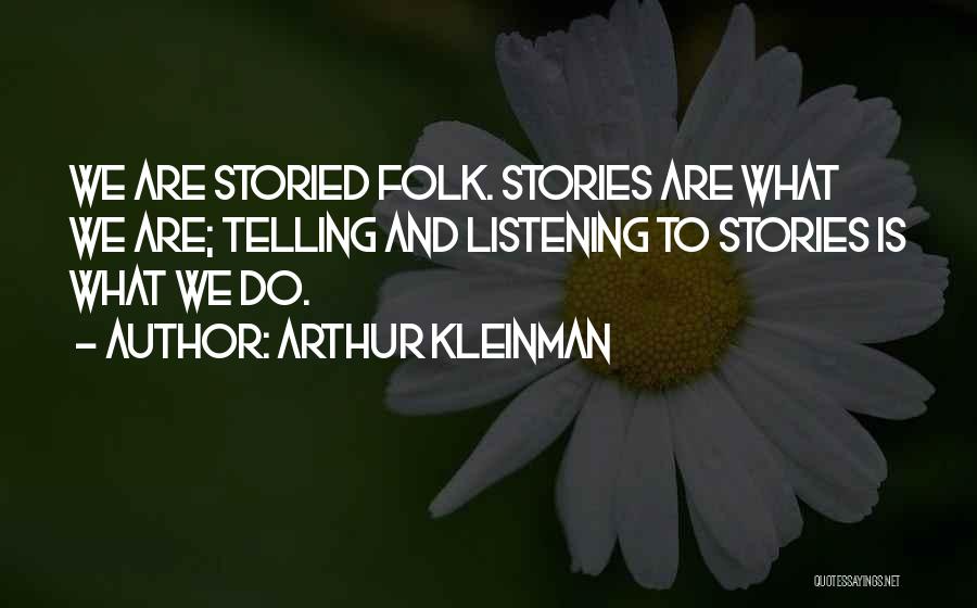 Arthur Kleinman Quotes: We Are Storied Folk. Stories Are What We Are; Telling And Listening To Stories Is What We Do.