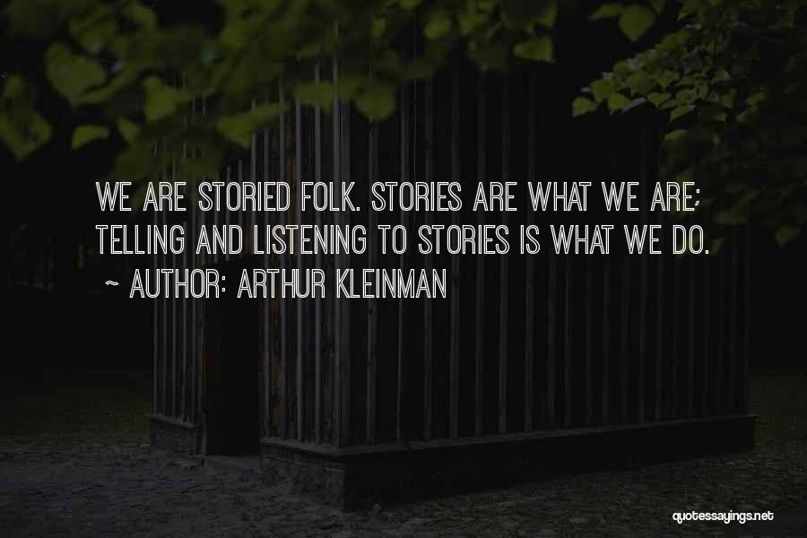 Arthur Kleinman Quotes: We Are Storied Folk. Stories Are What We Are; Telling And Listening To Stories Is What We Do.