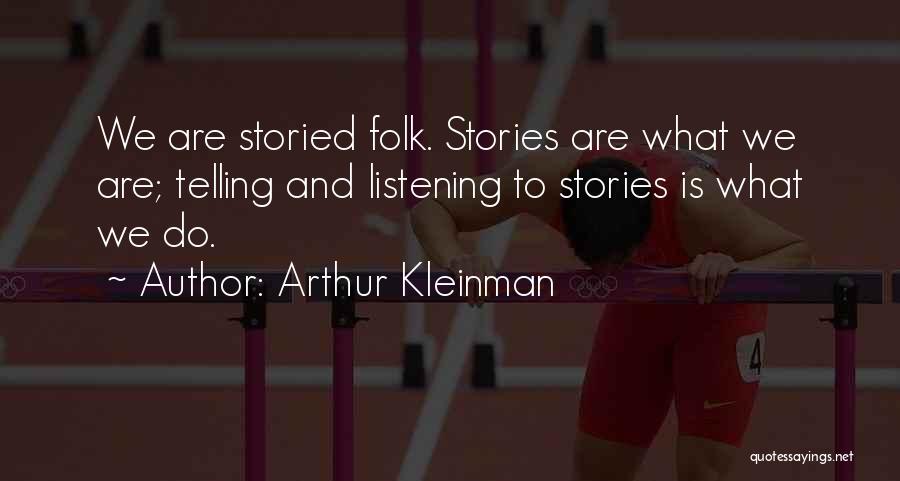 Arthur Kleinman Quotes: We Are Storied Folk. Stories Are What We Are; Telling And Listening To Stories Is What We Do.