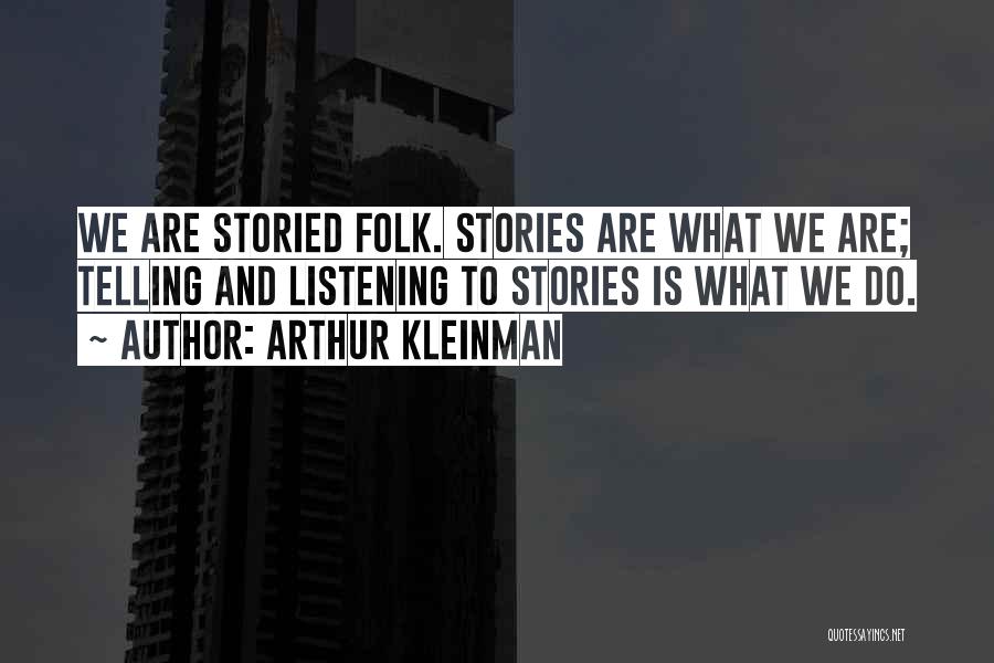 Arthur Kleinman Quotes: We Are Storied Folk. Stories Are What We Are; Telling And Listening To Stories Is What We Do.
