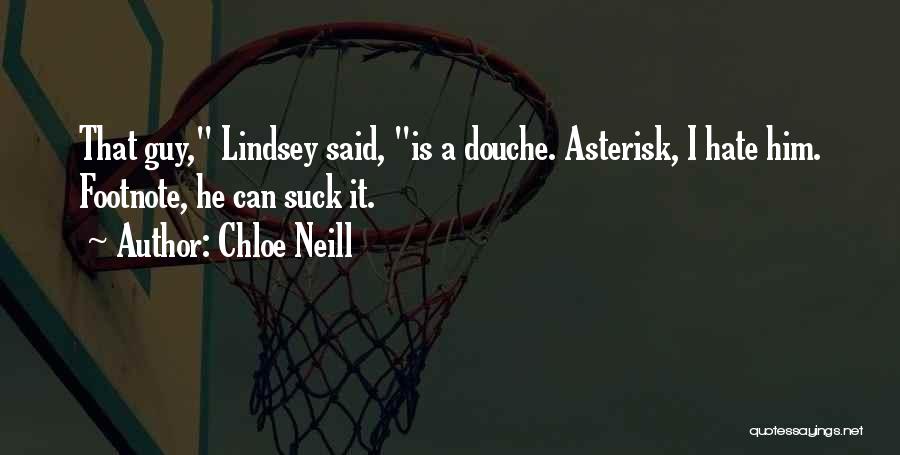 Chloe Neill Quotes: That Guy, Lindsey Said, Is A Douche. Asterisk, I Hate Him. Footnote, He Can Suck It.