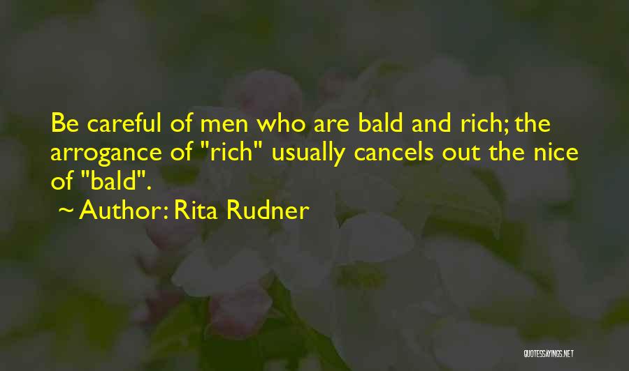 Rita Rudner Quotes: Be Careful Of Men Who Are Bald And Rich; The Arrogance Of Rich Usually Cancels Out The Nice Of Bald.